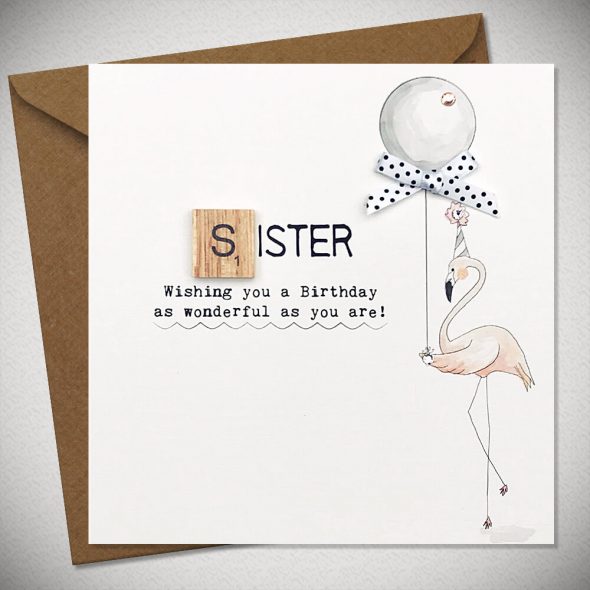 SISTER  Wishing you a Birthday as wonderful as you are!