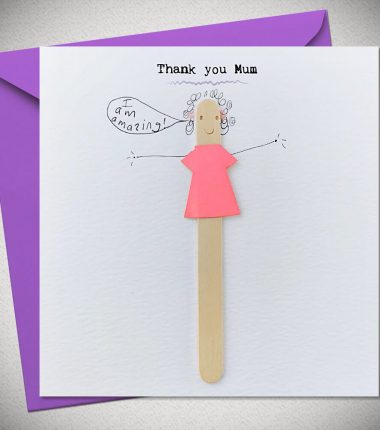 Thank you Mum - I am amazing!