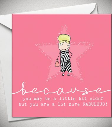 ...because you may be a little bit older but you are a lot more FABULOUS!