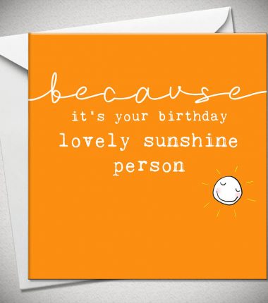 ...because it's your birthday, lovely sunshine person