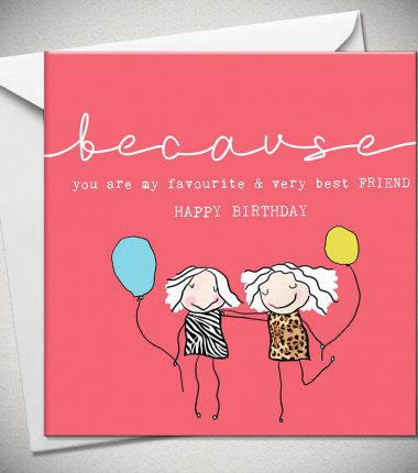 ...because you are my favourite & very best FRIEND - HAPPY BIRTHDAY