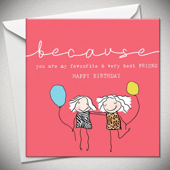 ...because you are my favourite & very best FRIEND - HAPPY BIRTHDAY
