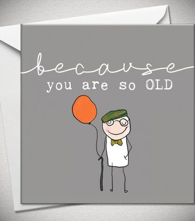 ...because you are so OLD