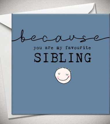 ...because you are my favourite SIBLING (brother)