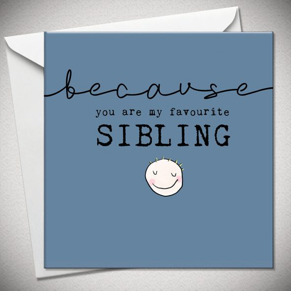 ...because you are my favourite SIBLING (brother)