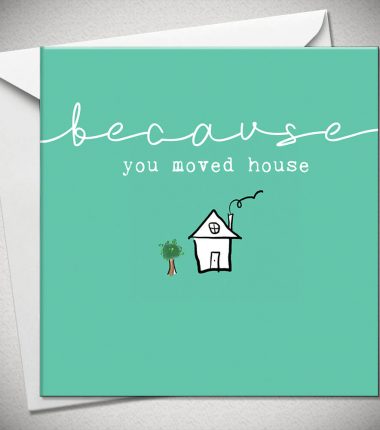 ...because you moved house