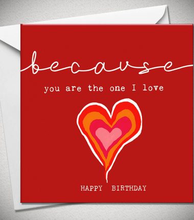 because... you are the one I love. HAPPY BIRTHDAY