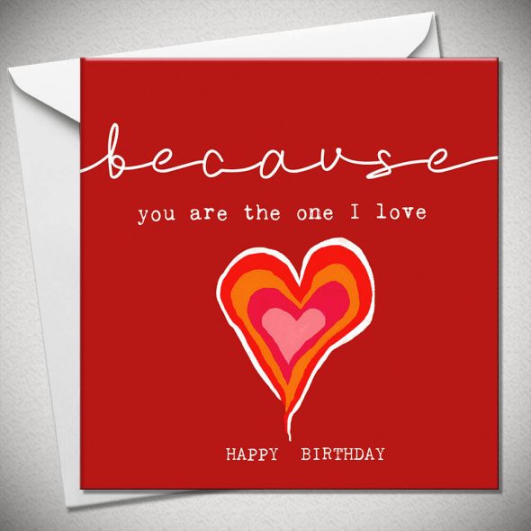 because... you are the one I love. HAPPY BIRTHDAY