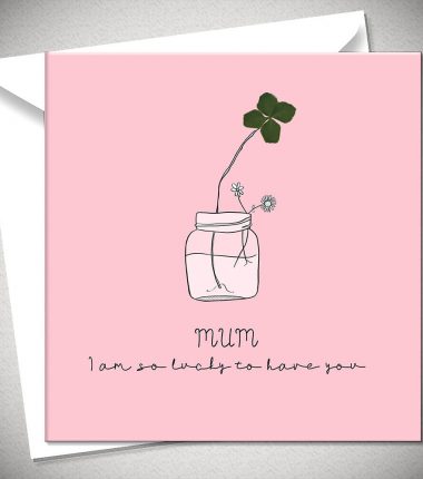 MUM I am so lucky to have you  - 4 leaf clover