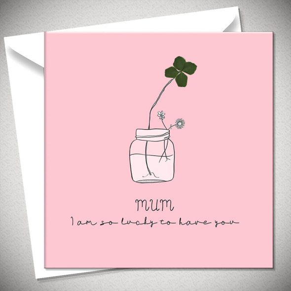 MUM I am so lucky to have you  - 4 leaf clover