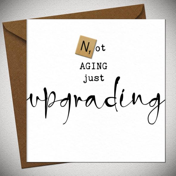 Not aging, just UPGRADING