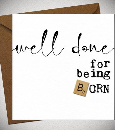 WELL DONE for being born