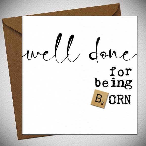 WELL DONE for being born