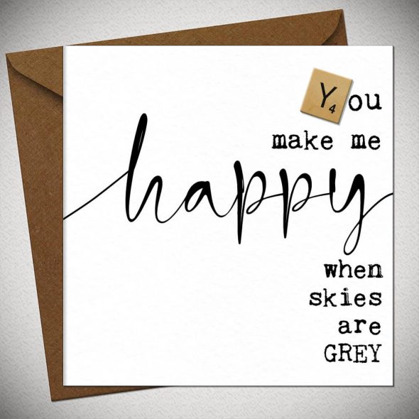You make me HAPPY when skies are grey