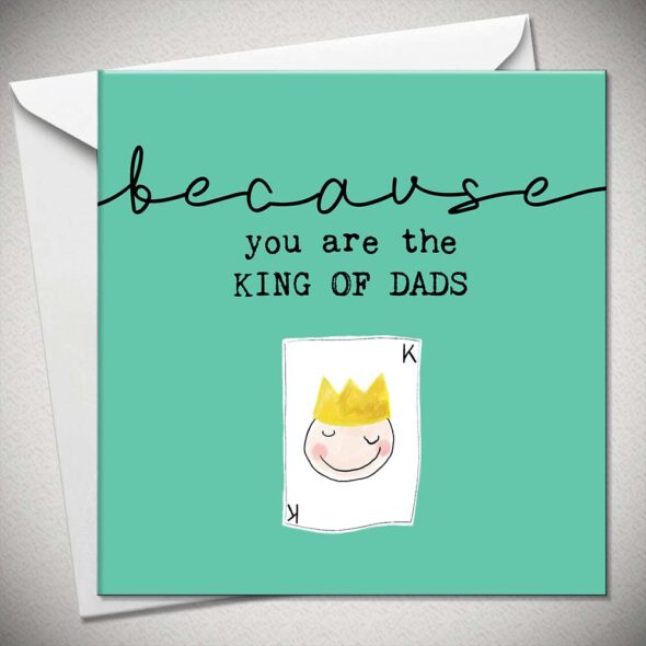 because you are the KING OF DADS