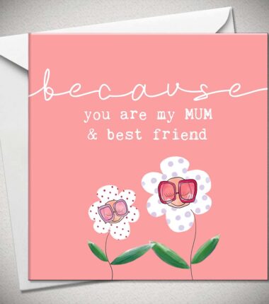because you are my MUM & best friend