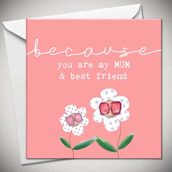 because you are my MUM & best friend