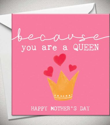 because you are a QUEEN HAPPY MOTHER'S DAY