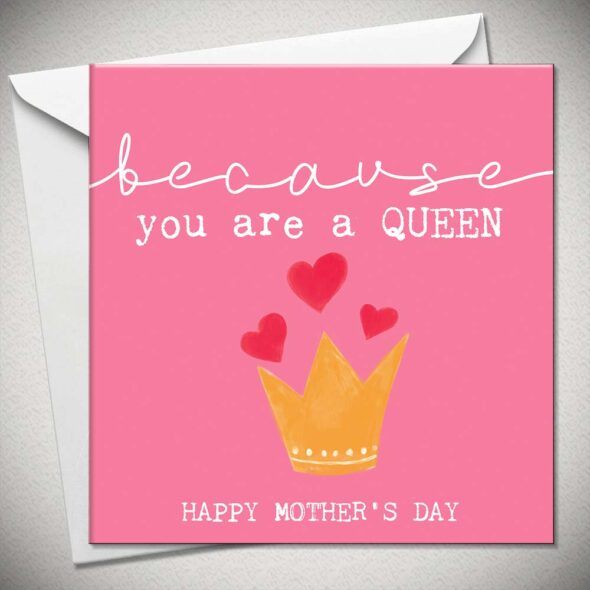because you are a QUEEN HAPPY MOTHER'S DAY