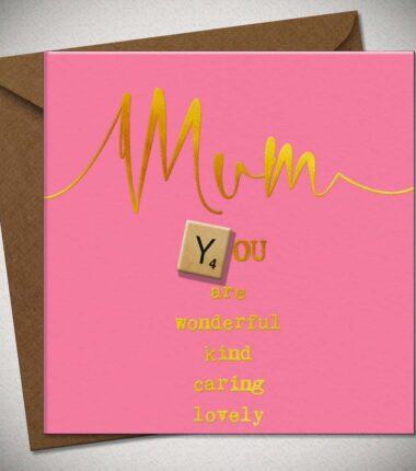 Mum YOU are wonderful kind caring lovely