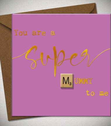 You are a super MUMMY to me
